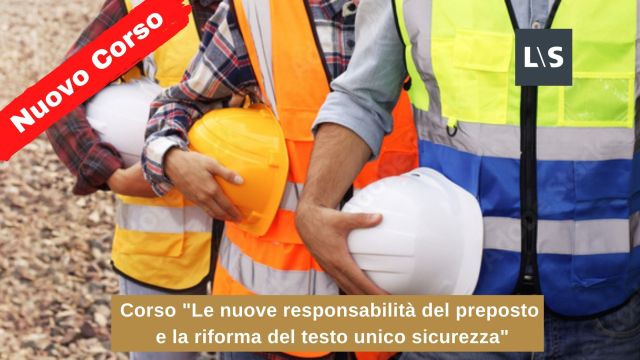 corso-le-nuove-responsabilita-del-preposto-e-la-riforma-del-testo-unico-sicurezza